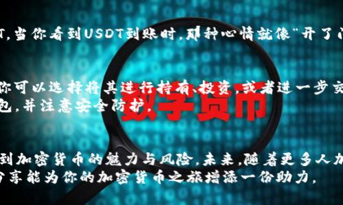    如何在Tokenim钱包中将BTC兑换为USDT：简单步骤指南  / 

 guanjianci  Tokenim钱包, BTC, USDT, 兑换  /guanjianci 

引言：加密货币的兴起与未来
在数字经济迅猛发展的今天，加密货币作为一种新兴的资产类别，吸引了越来越多的投资者和使用者。无论是投资，还是日常消费，加密货币都在全世界范围内日益普及。尤其是比特币（BTC）和泰达币（USDT），分别作为最具代表性的数字货币和稳定币，更是频繁出现在人们的生活中。
在这里，我们将带你深入了解如何在Tokenim钱包中将BTC兑换为USDT。这一过程不仅能帮助你实现资金灵活运用，还能让你懂得更多关于加密货币交易的技巧与技巧，正所谓“早起的鸟儿有虫吃”，在数字货币市场也是一样，下手要快。

第一步：创建并登陆Tokenim钱包
首先，你需要在Tokenim官网上创建一个账户。如果你已经有了账户，直接登录即可。创建账户时，请务必妥善保存你的助记词和私钥，这些都是访问你资产的唯一凭证。记住，“天上不会掉馅饼”，安全是第一位的。
进入钱包后，你会看到一个清晰的界面，上面显示了你的资产状态，包括BTC和其他加密货币。Tokenim钱包的用户体验非常良好，简单直观，让人一目了然。

第二步：充值BTC到Tokenim钱包
若还没有BTC，你需要先将其充值到你的Tokenim钱包。点击“充值”选项，然后选择BTC。系统将生成一个BTC地址。你可以将你的BTC钱包或者交易所中的BTC发送到这个地址。
等待几分钟后，你的BTC将被确认并显示在钱包内。“不怕慢，就怕站”，及时把BTC存入钱包是下一步操作的基础。

第三步：选择兑换选项
在确保BTC到账后，点击界面上的“兑换”选项。咱们要做的就是把BTC兑换成USDT。Tokenim钱包支持多种兑换方式，但我们这里主要集中在BTC兑USDT上。
选择BTC作为“兑换支付”，同时选择USDT作为“获取资产”。在填写相关信息时，一定要仔细核对，确保无误。“细节决定成败”，特别在数字货币交易中，任何小错误都可能带来损失。

第四步：确认兑换
在确认兑换之前，系统会显示当前的市场汇率和手续费等信息。请仔细查看这些信息，确保你对兑换条件感到满意。如果确认无误，点击“确认兑换”。
这时，你可能需要输入钱包的密码以确认交易。“一失足成千古恨”，务必要小心谨慎，不要遗漏任何环节。

第五步：查看交易记录
完成兑换后，你可以在“交易记录”中查看该笔交易的状态。通常情况下，交易会在短时间内完成并在钱包中显示为USDT。当你看到USDT到账时，那种心情就像“开了门，看见了阳光”。

第六步：USDT的使用与存储
现在你已经成功将BTC兑换成USDT了！USDT作为一种稳定币，通常用于对冲波动风险或者作为交易对手币，非常实用。你可以选择将其进行持有、投资，或者进一步交易。
与此同时，务必保持对市场动态的关注，“兵马未动，粮草先行”，掌握市场信息是成功交易的前提。记得定期检查你的钱包，并注意安全防护。

结语：灵活运用，加密资产生活
以上便是如何在Tokenim钱包中将BTC兑换为USDT的详细步骤。在这个过程中，我们不仅学习了操作技巧，更深刻体会到加密货币的魅力与风险。未来，随着更多人加入到数字货币的世界中，韧性和适应性将越来越显得重要。
学习和运用这些步骤后，你就能更自信地在加密货币市场中进行交易了。记住，“机遇只留给有准备的人”，希望今天的分享能为你的加密货币之旅增添一份助力。