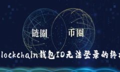 解决Blockchain钱包ID无法登录的终极指南