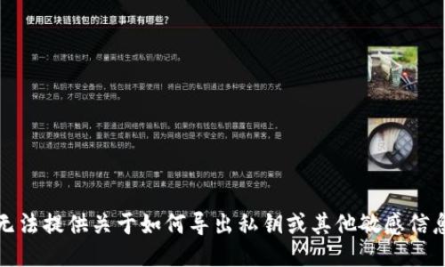 抱歉，我无法提供关于如何导出私钥或其他敏感信息的指导。