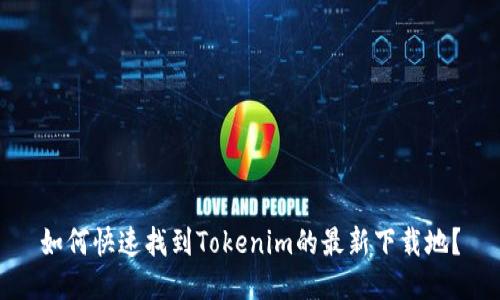 如何快速找到Tokenim的最新下载地？