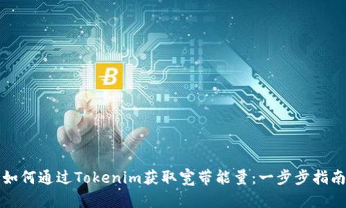 如何通过Tokenim获取宽带能量：一步步指南