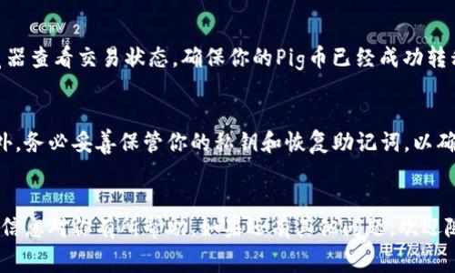 Pig币（Pig Token）和Tokenim钱包之间的兼容性取决于多个因素，包括区块链技术、钱包支持的代币类型以及相关的转账协议。以下是关于如何将Pig币转移到Tokenim钱包的一些基本步骤和注意事项。

了解Pig币和Tokenim钱包
Pig币是一种基于区块链技术的加密货币，通常用于特定的生态系统或平台。而Tokenim钱包是一款支持多种加密货币的数字钱包，可以安全存储、发送和接收各种代币。

检查兼容性
在尝试转账之前，首先需要确认Tokenim钱包是否支持Pig币。你可以在Tokenim的官方网站或应用程序中查看支持的资产列表。如果Pig币不在支持的范围内，你将无法直接将其转移到Tokenim钱包。

获取Pig币的地址
如果确认Tokenim钱包支持Pig币，你需要在Tokenim钱包中找到你的Pig币地址。这通常在“接收”或“资产”部分可以找到。确保你复制的是正确的地址，以免造成不必要的损失。

从交易所或其他钱包转账
如果你的Pig币存储在交易所或者其他钱包中，你需要登录到相应的平台并进行转账。在该平台上选择“提现”或“发送”，然后将之前复制的Tokenim Pig币地址粘贴到对应的字段中，输入你想要转账的数量，最后确认相关交易信息。

确认交易
提交交易后，通常需要等待一段时间，直到转账在区块链上得到确认。你可以通过区块链浏览器查看交易状态，确保你的Pig币已经成功转移到Tokenim钱包。

安全注意事项
在进行任何加密货币转账时，务必要小心谨慎。建议在少量转账成功后，再进行大额转账。另外，务必妥善保管你的私钥和恢复助记词，以确保你的资产安全。

总结
将Pig币转移到Tokenim钱包的过程并不复杂，但确保兼容性和安全性是最重要的。希望以上信息对你有所帮助，如果还有其他问题，欢迎随时询问。