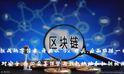 以太坊钱包地址是每个以太坊用户用来接收和发送以太币（ETH）及其他基于以太坊平台的代币的唯一标识。它通常是由42个字符组成的字符串，开头以“0x”开头，后面跟随一串十六进制字符（0-9和a-f）。举个例子，一个典型的以太坊地址可能是“0x32Be3435eE6415aE504a4f8696B7E4d8aFFbE2b”.

请注意，以太坊钱包地址是公开的，任何人都可以看到通过这个地址进行的所有交易，但是它不包含用户的个人信息或私钥，因此相对安全。务必妥善保管与钱包地址和私钥相关的安全信息。