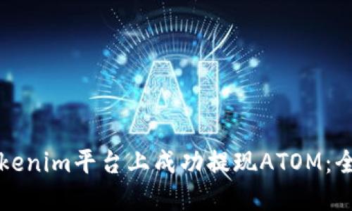 如何在Tokenim平台上成功提现ATOM：全方位指南