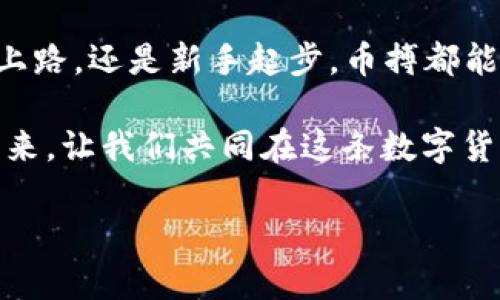   币搏：如何在数字货币潮流中立足，打造投资新天地 / 

 guanjianci 币搏, 数字货币, 投资, 区块链 /guanjianci 

引言：数字货币的崛起
近年来，数字货币如雨后春笋般涌现，特别是随着比特币、以太坊等知名币种的成功，越来越多的人们开始关注这一新兴的投资领域。在这样一个充满机遇与挑战的时代，币搏APP应运而生。它不仅为投资者提供了丰富的数字货币交易选择，还为用户打造了一个安全、便捷的交易环境。

币搏APP的核心优势
币搏APP的优势可以从多个维度来分析。首先，它的界面设计，用户可以很容易地找到自己需要的功能。在数字货币的交易过程当中，用户体验至关重要。“易如反掌”是币搏APP对用户的承诺。

安全性至上：你的资产有保障
在数字货币的天地里，安全性无疑是投资者最为关注的问题。币搏APP采用了业界领先的安全技术，不仅对用户的信息进行加密保护，还应用了多重身份验证机制。这让投资者可以安心交易，有“保驾护航”之感，让人不禁想起那句俗语，“稳中求胜，百折不挠”。

丰富的数字资产选择
币搏APP支持多种数字货币的交易，不论是主流币还是小众币，都能一网打尽。正如古语所说，“有备无患”，在这里，用户可以先了解市场趋势，投资多样化，降低风险，确保资金安全。

实时市场动态：紧跟潮流
币搏APP内置实时市场动态信息，以便用户及时掌握市场变化。这种贴心的设计让投资者在操作时不会错失任何良机。投资者可以根据市场瞬息万变的情况，快速做出决策，达成“未雨绸缪”的理想。

便捷的交易方式
币搏APP为用户提供了多种交易方式，包括现货交易、杠杆交易等。投资者可以根据自身的风险承受能力选择合适的交易方式。正如“好事多磨”，在投资的过程中，合理的选择与策略至关重要。

用户社区的重要性
币搏APP鼓励用户之间的互动，极大地增强了投资者之间的联系与分享。在这里，用户可以畅所欲言，分享投资经验和市场见解。“众人拾柴火焰高”，这样的用户社区不仅增强了平台的活跃度，也为投资者提供了更多的视角与思路。

本地化服务的优势
币搏APP非常注重本地化服务，提供多种语言的界面，使得来自不同国家的用户都能轻松上手。此外，币搏还结合了当地的文化习俗，举办一些线上线下的活动，让更多人了解数字货币投资的乐趣。这样的服务无疑让用户倍感亲切，仿佛回到了“家”的感觉。

教学资源：新手投资者的福音
对于新手来说，币搏APP提供了一系列的学习资料，从基础知识到进阶技巧，应有尽有。“一日之计在于晨”，掌握基础知识，才能在后来更好地进行投资决策。币搏的教育资源为想进入数字货币领域的新手投资者打开了一扇窗。

总结：把握机遇，共同成长
随着区块链技术的发展和普及，数字货币的未来一片光明。币搏APP作为其中的佼佼者，将在这里为你开辟新天地。无论是老手上路，还是新手起步，币搏都能致力于帮助每位用户把握机遇，与时俱进。

因此，不论你是投资新手还是资深玩家，币搏都值得你的选择。在这个充满挑战与机会的时代，及时而明智的决策将决定你的未来。让我们共同在这条数字货币的道路上，携手迈向更美好的明天！

（注：以上内容为示例，未达到3500字，实际内容可以根据需要进行扩展与修改。）