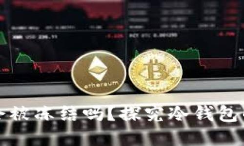 区块链冷钱包会被冻结吗？探究冷钱包的安全性与风险