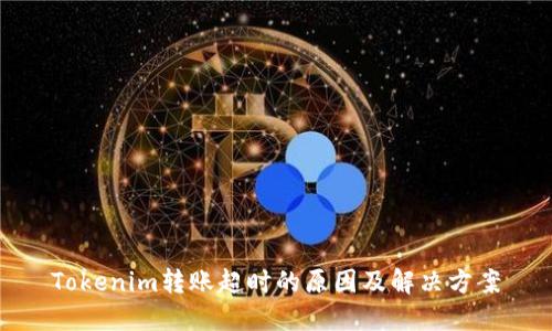 Tokenim转账超时的原因及解决方案