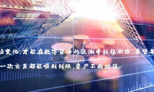 转币指南：如何将Tokenim平台的币转到火币交易所？

Tokenim, 火币交易所, 数字货币, 转账指南/guanjianci

一、了解Tokenim和火币交易所
在当今数字货币迅猛发展的时代，各大交易所如雨后春笋般涌现。Tokenim作为一个值得关注的交易平台，因其特有的币种和优质的用户服务而备受青睐。而火币作为一家老牌的交易所，以其广泛的币种选择和稳定的交易服务赢得了用户的信赖。在这两者之间进行数字货币转账，成为了许多用户的需求。接下来，我们将详细介绍如何将Tokenim平台的币安全便捷地转移到火币交易所。

二、注册并验证账号
首先，确保您在Tokenim和火币交易所都已注册并完成账号验证。这是进行转账的基本步骤。在注册过程中，请务必使用真实信息并设置复杂的密码，以确保账户安全。“把鸡蛋放在多个篮子里”，确保您的资产不被集中在一个地方，对于做好安全防范是非常重要的。

三、获取火币的充值地址
在火币平台中找到您想转入的币种，并获取该币种的充值地址。通常在火币中，您可以通过以下步骤获取充值地址：
ol
    li登录火币账号。/li
    li进入“资产”页面。/li
    li选择“充币”，然后选择您要充值的币种。/li
    li复制生成的充值地址。/li
/ol
请务必仔细检查地址，以防因输入错误造成资产损失。“千里之行，始于足下”，每一步都需谨慎。

四、在Tokenim中发起转账
接下来，您需要登录到Tokenim平台，进行币的转出。具体步骤如下：
ol
    li登录Tokenim账号，进入“资产管理”页面。/li
    li找到您想要转出的币种，并选择“提现”或“转账”。/li
    li粘贴之前从火币获取的充值地址，并输入转账金额。/li
    li检查所有信息无误后，确认并提交转账请求。/li
/ol
在进行任何转账操作时，请确保您的网络连接稳定，以避免因网络故障而造成的转账失败。“一失足成千古恨”，任何细小的错误都有可能对您的资产造成影响。

五、耐心等待，并确认到账
转账并非立即到账，通常需要一定的时间，具体取决于区块链的处理速度。在这段时间内，请耐心等待，不要反复提交转账请求，以免造成多重转账。”欲速则不达”，急于求成往往适得其反。
一旦转账完成，您可以在火币的资产页面中查看到账情况。如果长时间未到账，可以查询转账记录，确认交易是否成功。如果有任何问题，及时联系双方平台的客服进行处理。

六、避免常见陷阱和注意事项
在数字货币转账过程中，用户需保持警惕，避免上当受骗：
ul
    li确认地址的准备情况。在进行转账时，特别是多次使用相似地址时，务必确保没有错误。/li
    li注意市场行情。如果不慎在币价波动剧烈的时刻进行转账，可能会导致投资损失。/li
    li定期检查和更新账号的安全设置。/li
/ul
在进行任何数字货币的交易之前，保持学习和关注市场动态是非常重要的。“不进则退”，随时掌握新知识和市场信息能让您在这一领域游刃有余。

七、总结
将Tokenim中的币转入火币交易所看似简单，实则需要耐心与谨慎。上述步骤为您提供了一个完整的转账流程。在这个过程中，保持对安全的高度重视，灵活应对各种市场变化，才能在数字货币的浪潮中站稳脚跟。希望每一位用户都能在这一新兴的市场中找到属于自己的成功之路。

最后，感谢您花时间阅读我们的转账指南！若有任何问题或意见，欢迎留言与我们分享。保持学习，保持沟通，您在数字货币的旅程中一定会收获满满。“好事多磨”，愿您每一次交易都能顺利到账，资产不断增值。

在这个数字货币蓬勃发展的时代，安全和知识是我们抵御风险的最佳武器。祝您投资顺利，常香如春！