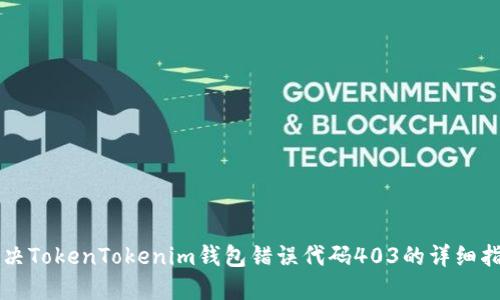 解决TokenTokenim钱包错误代码403的详细指南