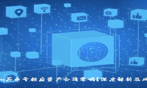 Tokenim买币亏损后资产会清零吗？深度解析及风险管理