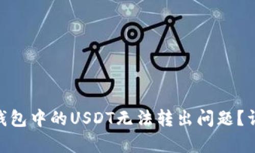 如何解决Tokenim钱包中的USDT无法转出问题？详细解析与解决方案