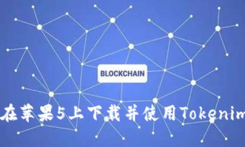 如何在苹果5上下载并使用Tokenim应用