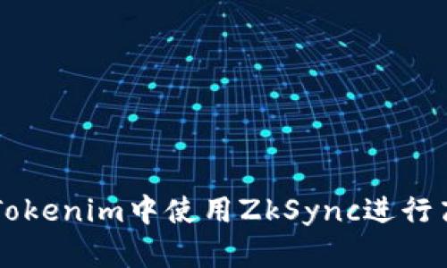 如何在Tokenim中使用ZkSync进行高效交易