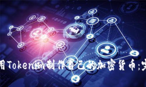 如何使用Tokenim制作自己的加密货币：完整指南