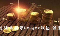 如何顺利通过海关携带Ledger钱包：注意事项与攻