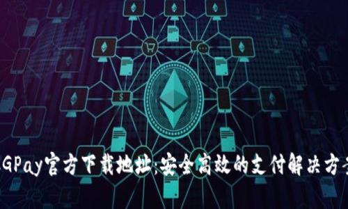 CGPay官方下载地址：安全高效的支付解决方案