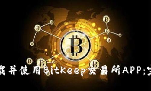 如何下载并使用BitKeep交易所APP：完整指南