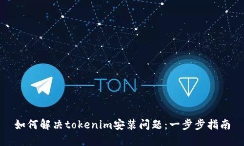 如何解决tokenim安装问题：一步步指南