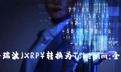 如何将瑞波（XRP）转换为Tokenim：全面指南
