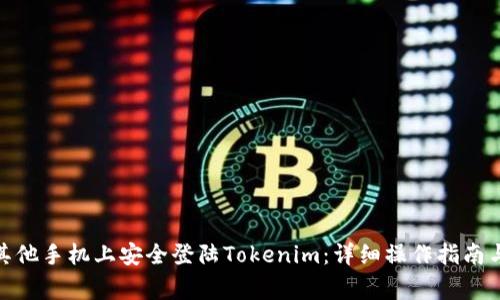 : 如何在其他手机上安全登陆Tokenim：详细操作指南与注意事项
