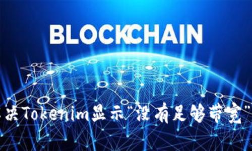 如何解决Tokenim显示“没有足够带宽”的问题