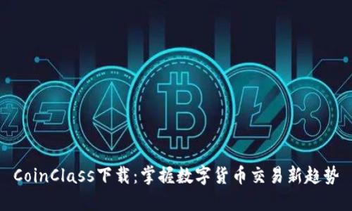 CoinClass下载：掌握数字货币交易新趋势