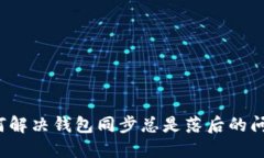 如何解决钱包同步总是落后的问题？