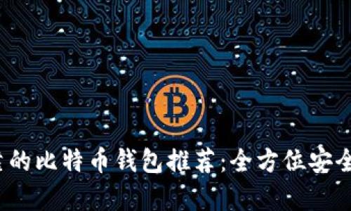 2023年最可靠的比特币钱包推荐：全方位安全与便捷性分析