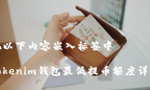 把以下内容嵌入标签中

Tokenim钱包最低提币额度详解