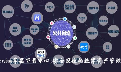 Tokenim苹果下载中心：安全便捷的数字资产管理平台