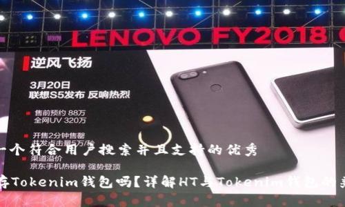 思考一个符合用户搜索并且支持的优秀

HT能存Tokenim钱包吗？详解HT与Tokenim钱包的兼容性