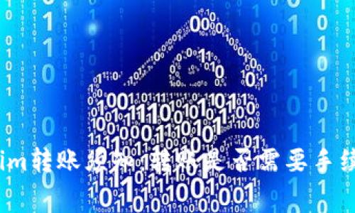 Tokenim转账须知：转账是否需要手续费用？