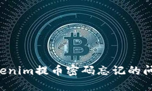 如何解决Tokenim提币密码忘记的问题：详细指南