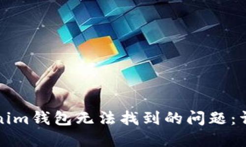 如何解决Tokenim钱包无法找到的问题：详细步骤与指导